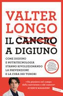 Il cancro a digiuno. Come digiuno e nutritecnologia stanno rivoluzionando la prevenzione e la cura dei tumori