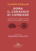 Roma il coraggio di cambiare. Cosa fare per rendere la città moderna, sostenibile, europea