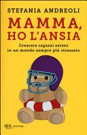 Mamma, ho l'ansia. Crescere ragazzi sereni in un mondo sempre più stressato