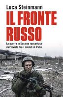 Il fronte russo. La guerra in Ucraina raccontata dall'inviato tra i soldati di Putin