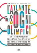 L'atlante dei sogni olimpici. 34 storie incredibili di campioni e campionesse che non hanno mollato mai