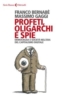 PROFETI, OLIGARCHI E SPIE. DEMOCRAZIA E SOCIETA' NELL'ERA DEL CAPITALISMO DIGITA